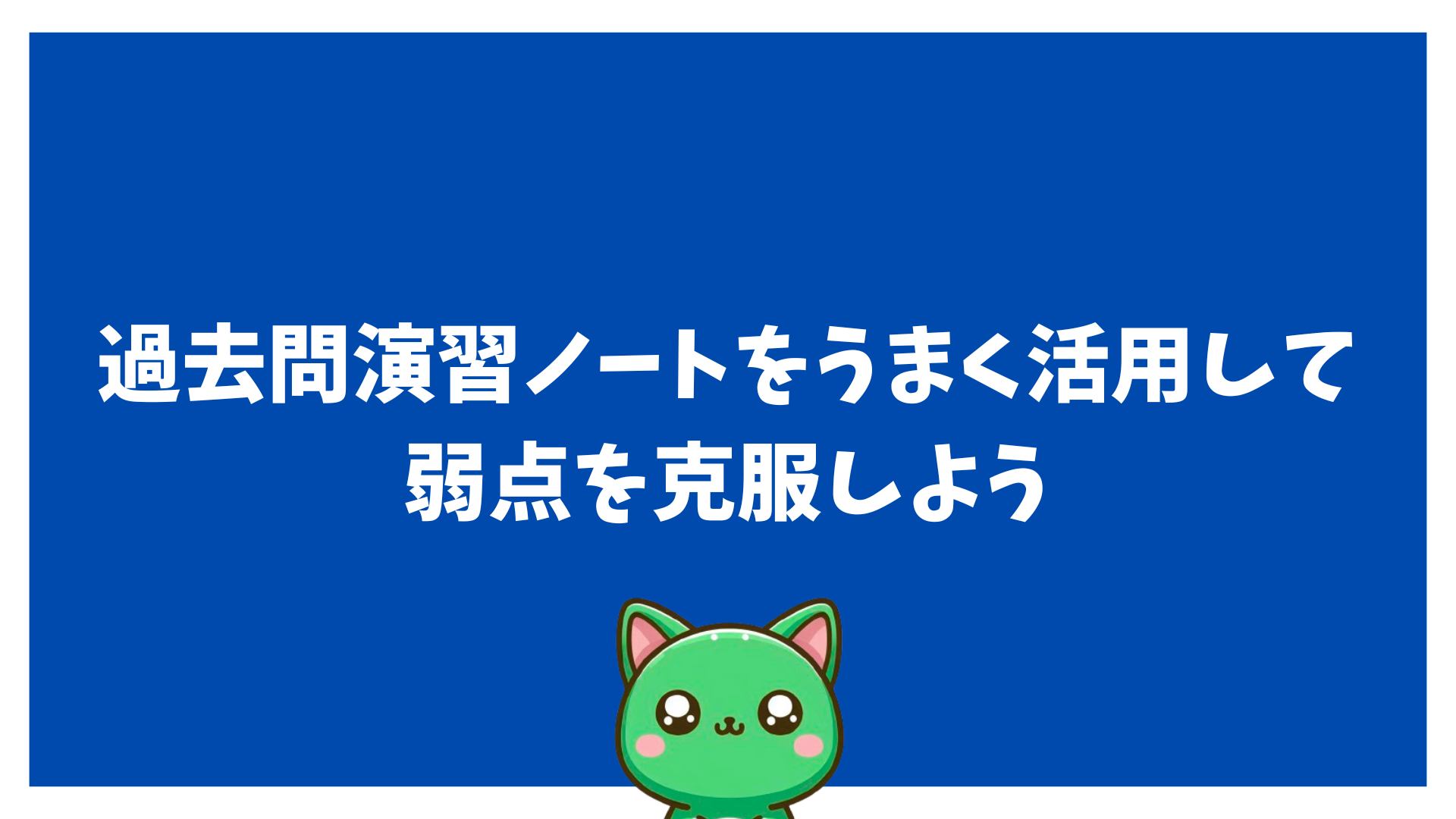 過去問演習ノートをうまく活用して弱点を克服しよう